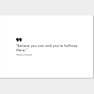 "Believe you can and you're halfway there." - Theodore Roosevelt Motivational Quote Posters and Art
